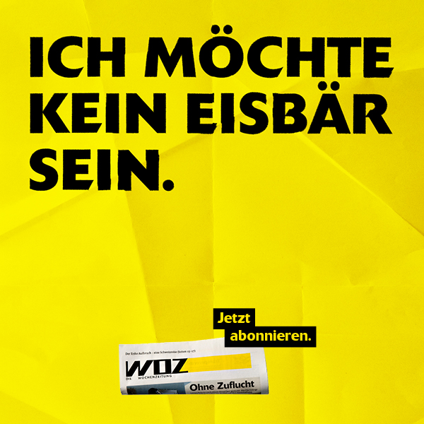 Ich möchte kein Eisbär sein. WOZ Die Wochenzeitung. Jetzt abonnieren.
