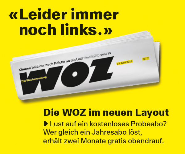 «Leider immer noch links.» – Die WOZ im neuen Layout. – Lust auf ein kostenloses Probeabo? Wer gleich ein Jahresabo löst, erhält zwei Monate gratis obendrauf.
