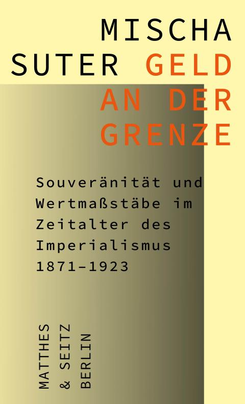 Buchcover von «Geld an der Grenze. Souveränität und Wertmassstäbe im Zeitalter des Imperialismus 1871–1923»