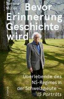 Buchcover von «Bevor Erinnerung Geschichte wird. Überlebende des NS-Regimes in der Schweiz heute – 15 Porträts»
