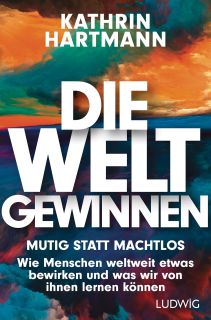 Buchcover von «Die Welt gewinnen. Mutig statt machtlos. Wie Menschen weltweit etwas bewirken und was wir von ihnen lernen können»